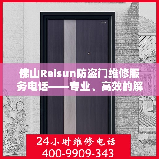 佛山Reisun防盗门维修服务电话——专业、高效的解决方案