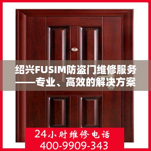 绍兴FUSIM防盗门维修服务——专业、高效的解决方案