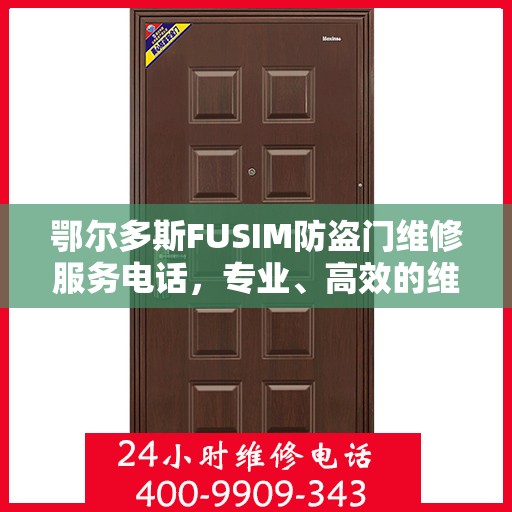 鄂尔多斯FUSIM防盗门维修服务电话，专业、高效的维修解决方案