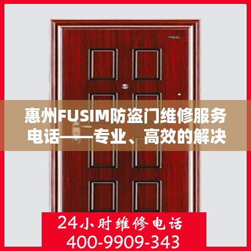 惠州FUSIM防盗门维修服务电话——专业、高效的解决方案