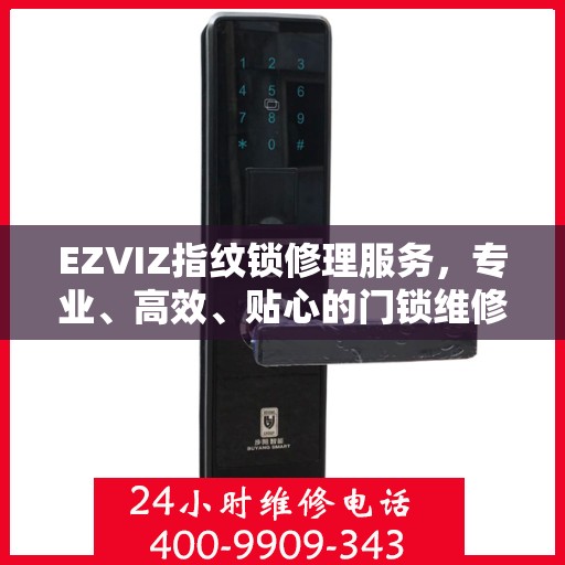 EZVIZ指纹锁修理服务，专业、高效、贴心的门锁维修体验