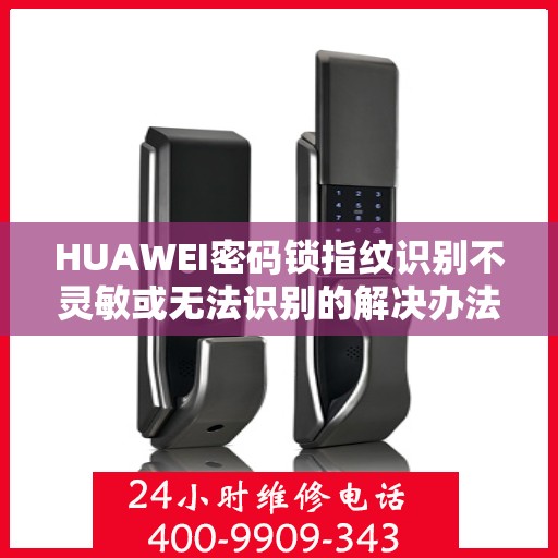 HUAWEI密码锁指纹识别不灵敏或无法识别的解决办法