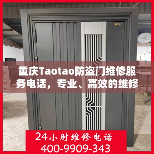 重庆Taotao防盗门维修服务电话，专业、高效的维修保障，守护您的安全之门