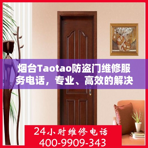 烟台Taotao防盗门维修服务电话，专业、高效的解决方案