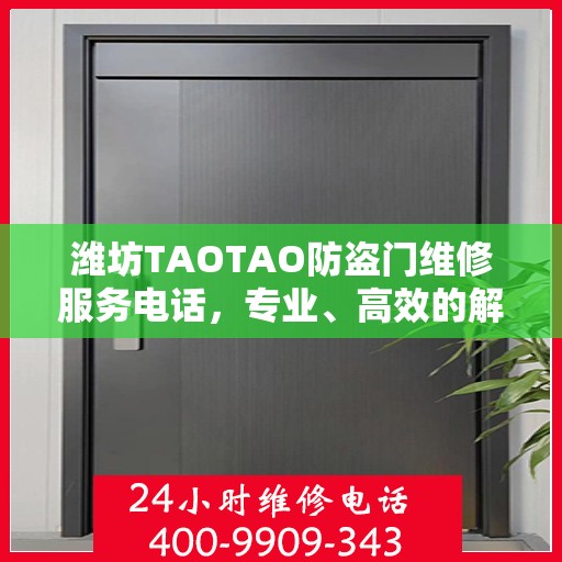 潍坊TAOTAO防盗门维修服务电话，专业、高效的解决方案