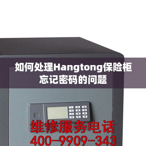 如何处理Hangtong保险柜忘记密码的问题