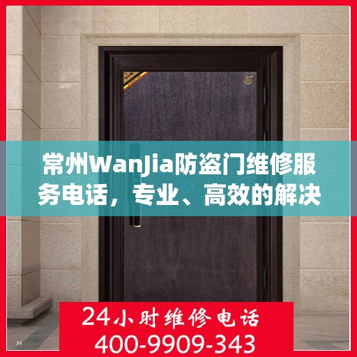 常州WanJia防盗门维修服务电话，专业、高效的解决方案