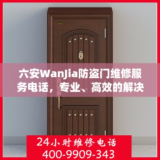 六安WanJia防盗门维修服务电话，专业、高效的解决方案