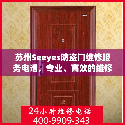 苏州Seeyes防盗门维修服务电话，专业、高效的维修保障您的安全