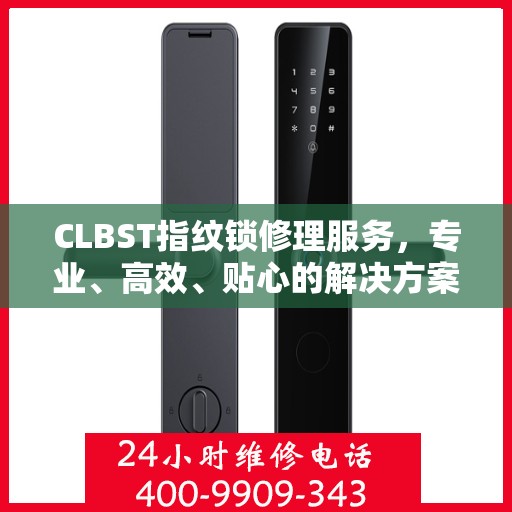 CLBST指纹锁修理服务，专业、高效、贴心的解决方案