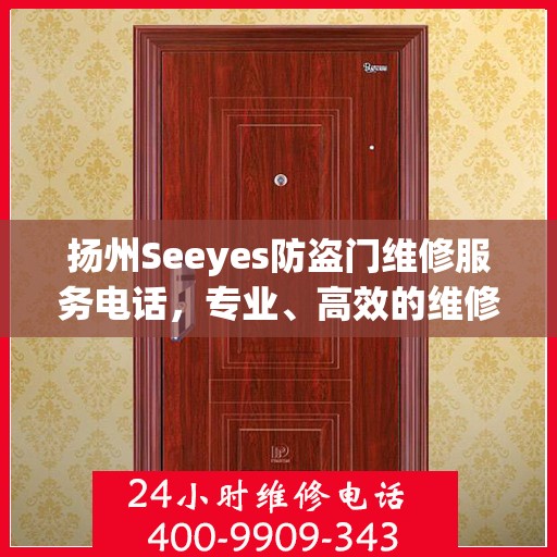 扬州Seeyes防盗门维修服务电话，专业、高效的维修保障您的安全