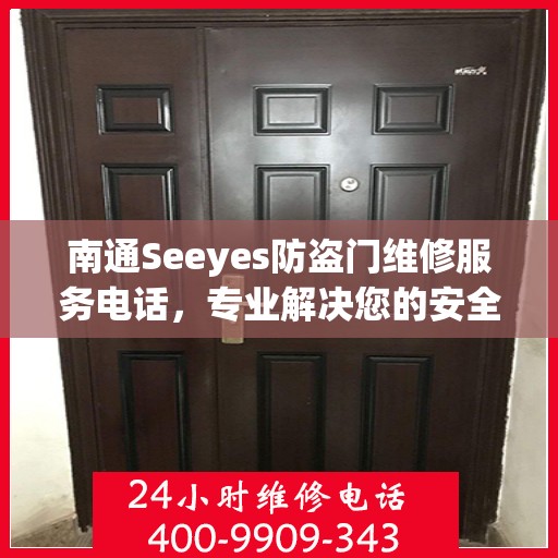 南通Seeyes防盗门维修服务电话，专业解决您的安全之门问题