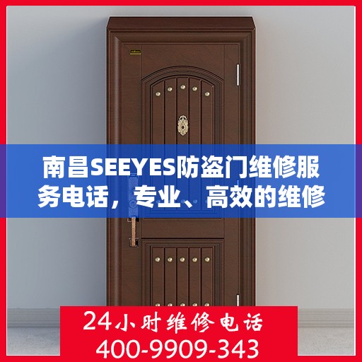 南昌SEEYES防盗门维修服务电话，专业、高效的维修保障您的安全