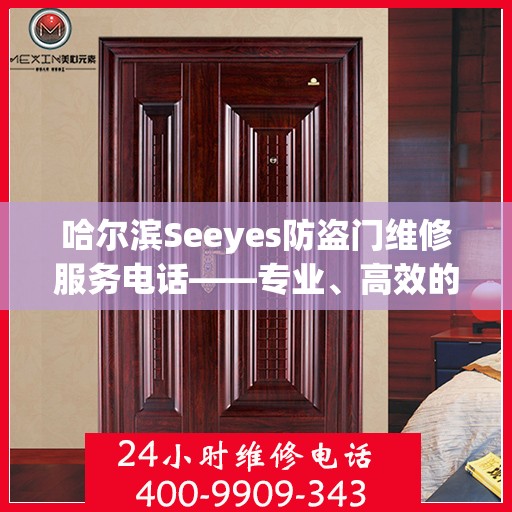 哈尔滨Seeyes防盗门维修服务电话——专业、高效的维修解决方案