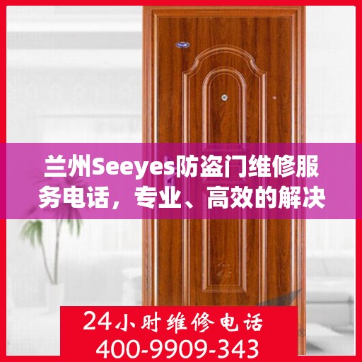 兰州Seeyes防盗门维修服务电话，专业、高效的解决方案