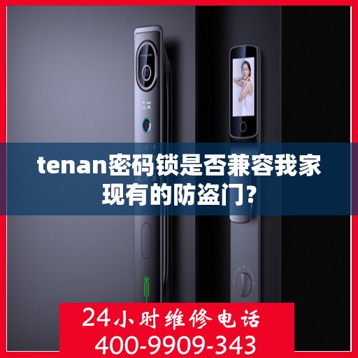 tenan密码锁是否兼容我家现有的防盗门？