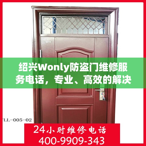 绍兴Wonly防盗门维修服务电话，专业、高效的解决方案