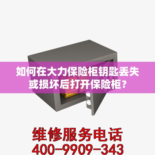 如何在大力保险柜钥匙丢失或损坏后打开保险柜？