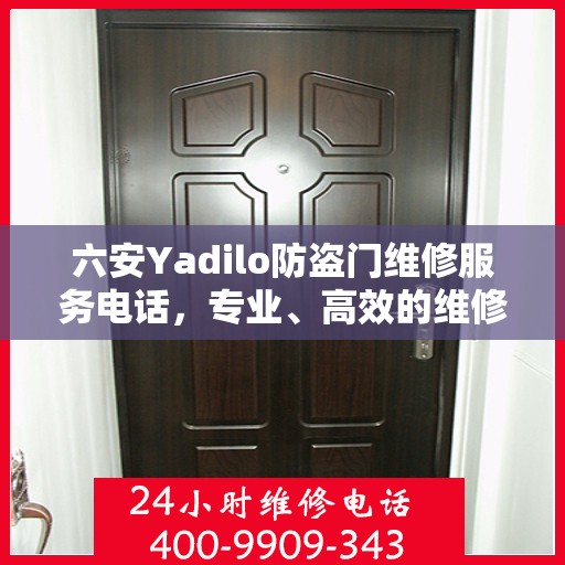 六安Yadilo防盗门维修服务电话，专业、高效的维修保障您的安全