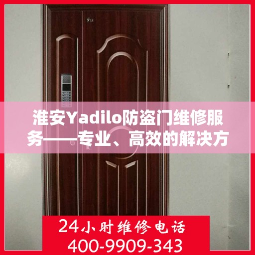 淮安Yadilo防盗门维修服务——专业、高效的解决方案