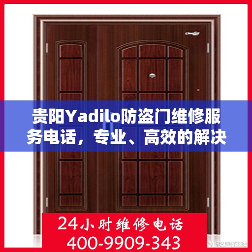 贵阳Yadilo防盗门维修服务电话，专业、高效的解决方案