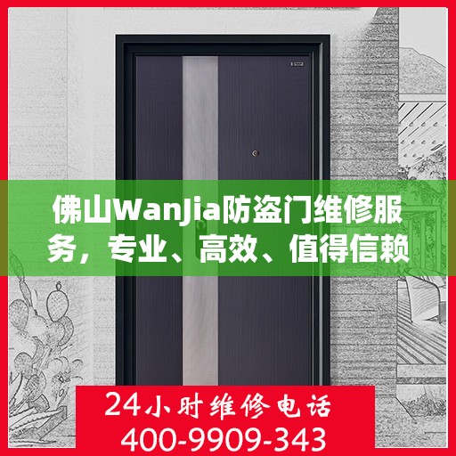 佛山WanJia防盗门维修服务，专业、高效、值得信赖的维修团队与联系电话