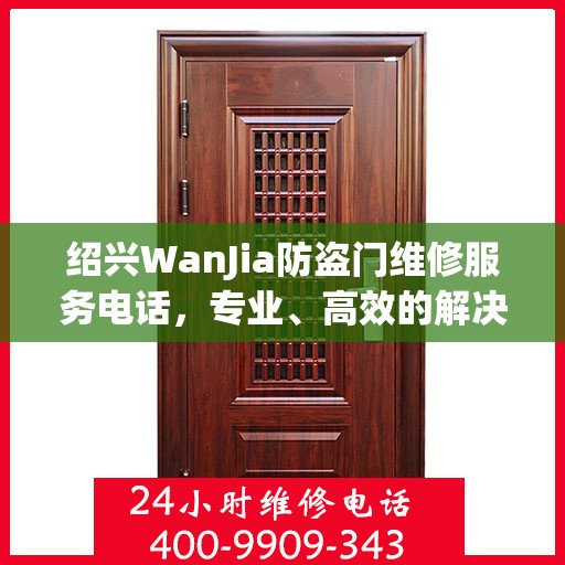 绍兴WanJia防盗门维修服务电话，专业、高效的解决方案