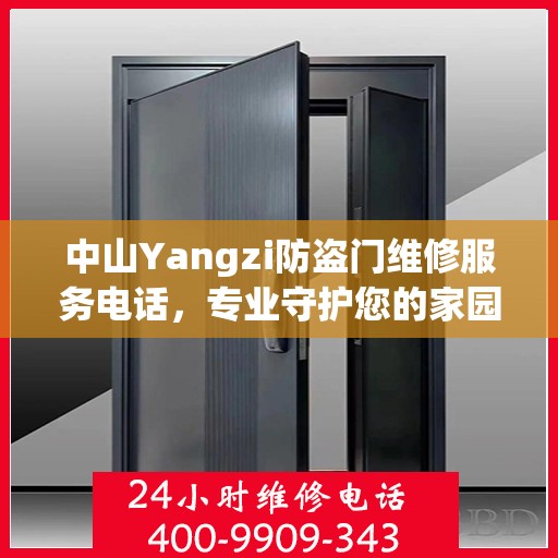 中山Yangzi防盗门维修服务电话，专业守护您的家园安全