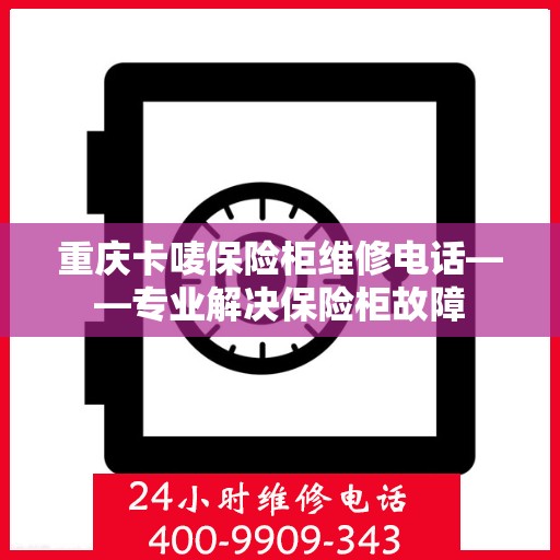 重庆卡唛保险柜维修电话——专业解决保险柜故障