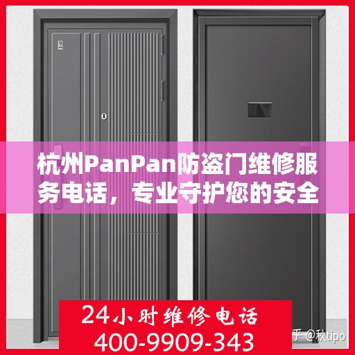 杭州PanPan防盗门维修服务电话，专业守护您的安全之门