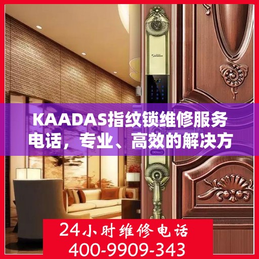 KAADAS指纹锁维修服务电话，专业、高效的解决方案