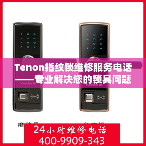 Tenon指纹锁维修服务电话——专业解决您的锁具问题