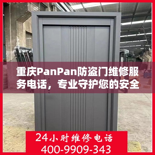 重庆PanPan防盗门维修服务电话，专业守护您的安全之门