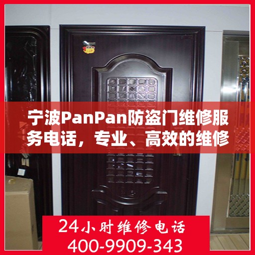 宁波PanPan防盗门维修服务电话，专业、高效的维修解决方案