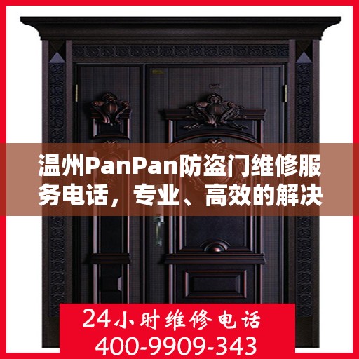 温州PanPan防盗门维修服务电话，专业、高效的解决方案