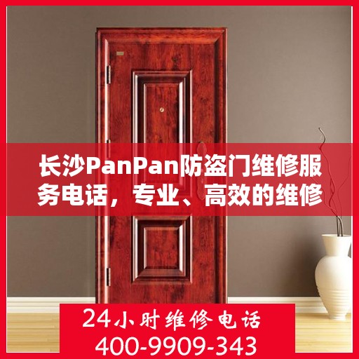 长沙PanPan防盗门维修服务电话，专业、高效的维修解决方案