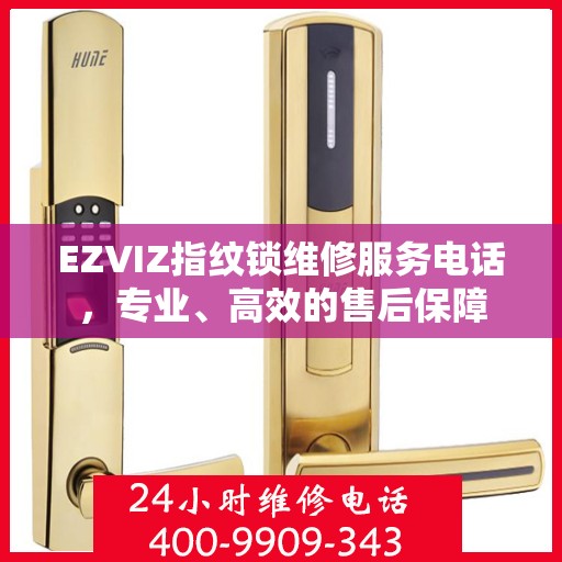 EZVIZ指纹锁维修服务电话，专业、高效的售后保障