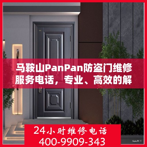 马鞍山PanPan防盗门维修服务电话，专业、高效的解决方案