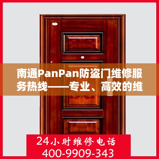 南通PanPan防盗门维修服务热线——专业、高效的维修团队为您保驾护航