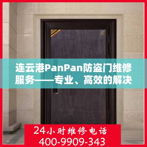 连云港PanPan防盗门维修服务——专业、高效的解决方案