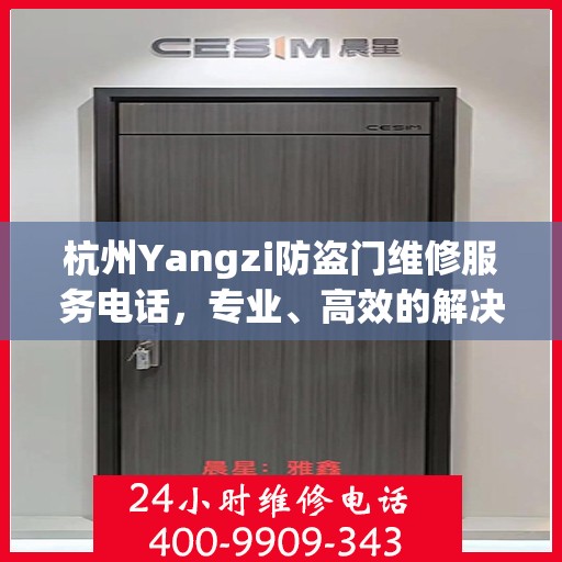 杭州Yangzi防盗门维修服务电话，专业、高效的解决方案