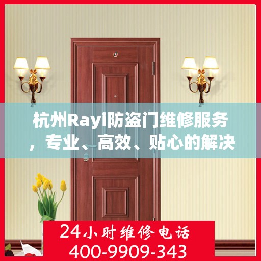 杭州Rayi防盗门维修服务，专业、高效、贴心的解决方案