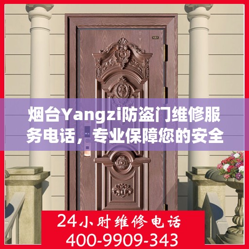 烟台Yangzi防盗门维修服务电话，专业保障您的安全