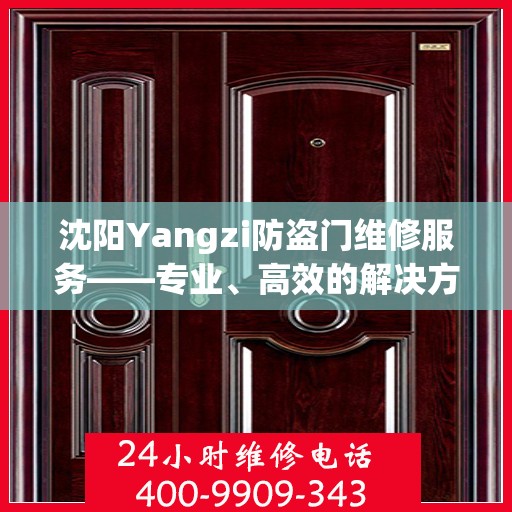 沈阳Yangzi防盗门维修服务——专业、高效的解决方案