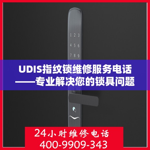 UDIS指纹锁维修服务电话——专业解决您的锁具问题