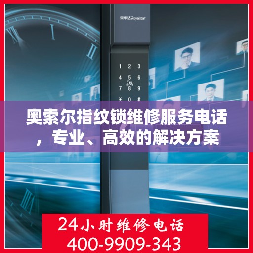 奥索尔指纹锁维修服务电话，专业、高效的解决方案