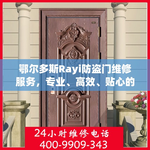 鄂尔多斯Rayi防盗门维修服务，专业、高效、贴心的全方位保障