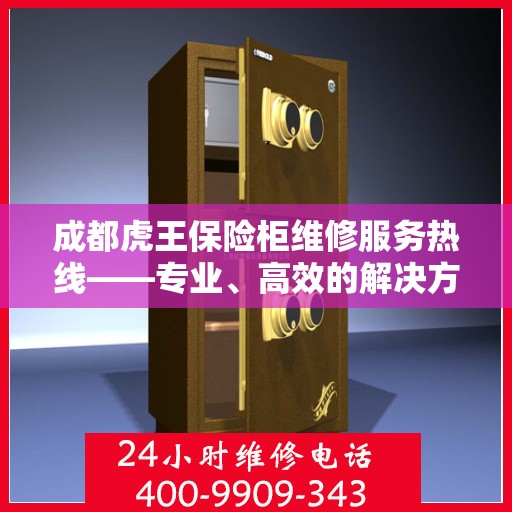 成都虎王保险柜维修服务热线——专业、高效的解决方案