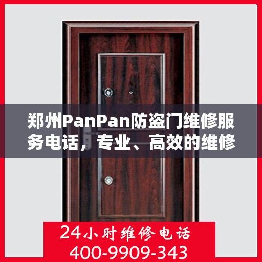 郑州PanPan防盗门维修服务电话，专业、高效的维修保障您的安全