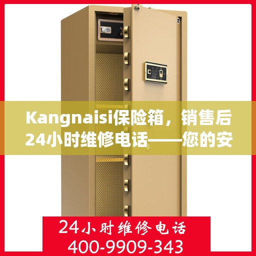 Kangnaisi保险箱，销售后24小时维修电话——您的安心守护保障